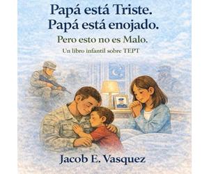 Papá Está Triste. Papá Está Enojado. Pero Esto No Es Malo.: Un Libro infantil sobre TEPT