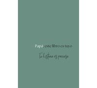 Papá, este libro es tuyo: tu historia es preciosa.