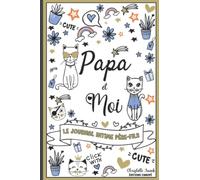 Papa et moi - Le journal intime Père-Fils: Un outil de communication et de partage entre Papa et son fils