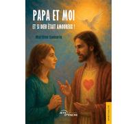 Papa et moi (t. 1) Et si Dieu était amoureux ? - Marlène Samarie - Jets D'encre - broché - Essai