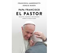 Papa Francisco. El Pastor: Desafíos, Razones Y Reflexiones Sobre Su Pontificado / Pope Francis: The Shepherd. Struggles, Reasons, And Thoughts On His Papacy