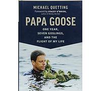 Papa Goose : One Year, Seven Goslings, And The Flight Of My Life