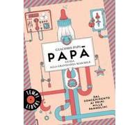Papà. Guida Alla Gravidanza Maschile. Dal Concepimento Ai Primi Mille Pannolini