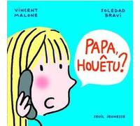Papa, houêtu ? Soledad Bravi (Illustration), Vincent Malone (Auteur)