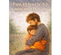 Papa, ich brauche dich, wenn mein Herz tobt: Wenn Gefühle einmal groß werden