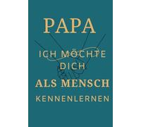 PAPA ich möchte dich als MENSCH Kennenlernen: Ein Buch für Papa, das verbindet - zum Ausfüllen und Zurückschenken