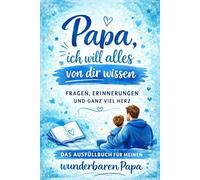 Papa, ich will alles von dir wissen: Ein interaktives Erinnerungsbuch zum Ausfüllen - mit Fragen, Geschichten und ganz viel Herz