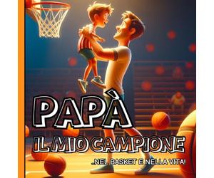 Papà, Il mio campione ..nel basket e nella vita! - Libro padre e figlio da colorare: Colora il tuo gioco con sfide a Colori: Basket, Educazione e Divertimento in Famiglia