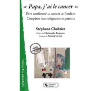 Papa, j'ai le cancer Être confronté au cancer de l'enfant - Coopérer entre soignants et parents - Stéphane Chabrier - Chronique Sociale - broché - Guide