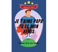 PAPA, JE T'AIME TU ES MON HÉROS: Cahier 100 pages FÊTE DES PÈRES. JOURNAL, CARNET DE NOTES, Un CADEAU SPÉCIAL ET ORIGINAL