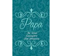 Papa Je Veux Connaître Ton Histoire: Découvrez Ses Récits, Ses Joies, et Ses Défis à Travers ce Journal à Compléter -Le Livre Souvenir à Offrir pour la Fête des Pères, Anniversaire ou Noël