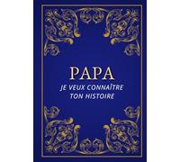 Papa, Je Veux Connaître Ton Histoire: Livre souvenir guidé pour découvrir sa vie | Idée cadeau unique pour la Fête des Pères, anniversaire et Noël | ... de papa à transmettre aux générations futures