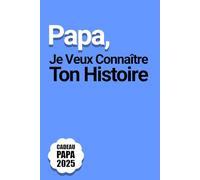 Papa, Je Veux Connaître Ton Histoire: Plus de 200 questions pour aider papa à écrire les souvenirs de sa vie - une attention particulière pour Noël et la Fête des Pères