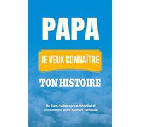 Papa, je veux connaître ton histoire: Un livre cadeau pour raconter et transmettre votre histoire familiale