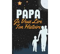 Papa, Je Veux Lire Ton Histoire: Un journal guidé pour que tu partages l'histoire de ta vie. Le cadeau parfait pour créer un trésor de famille.