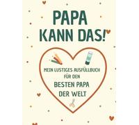 PAPA KANN DAS! Mein lustiges Ausfüllbuch für den besten Papa der Welt: Interaktives Geschenk vom Kind - kreativ & persönlich zum Vatertag, Geburtstag oder Weihnachten