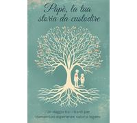 Papà, la tua storia da custodire: Un viaggio tra i ricordi per tramandare esperienze, valori e legami