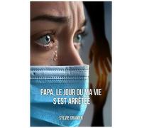 Papa, Le Jour Où Ma Vie S'est Arrêtée