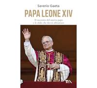 Papa Leone XIV. Il racconto del nuovo papa e le sfide che dovrà affrontare