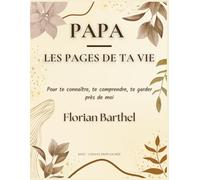 Papa - Les pages de ta vie: Pour te connaître, te comprendre, te garder près de moi