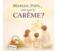 Papa, maman, c'est quoi le carême ? Histoire chrétienne pour enfant sur le carême et la fête de pâques pour enfant de 4 à 8 ans