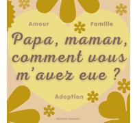 Papa, maman, comment vous m’avez eue ?
