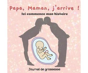 Papa, Maman, j'arrive ! - Ici commence mon histoire - Journal de grossesse: Livre de grossesse à compléter pour future maman, futur papa, futurs ... de l'heureuse nouvelle à la naissance !