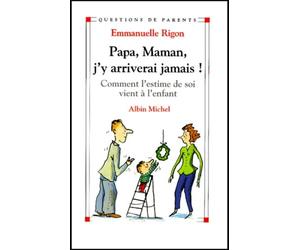 Papa, maman, j'y arriverai jamais !: Comment l'estime de soi vient à l'enfant