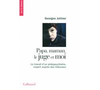 Papa, maman, le juge et moi: Le travail d'un pédopsychiatre, expert auprès des tribunaux