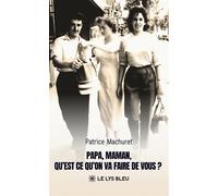 Papa, Maman, qu'est-ce qu'on va faire de vous ? - Patrice Machuret - Le Lys Bleu - broché - Témoignage