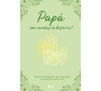 Papá, ¿me cuentas tu historia?: Más de 70 preguntas que te guiarán para escribir quién eres.