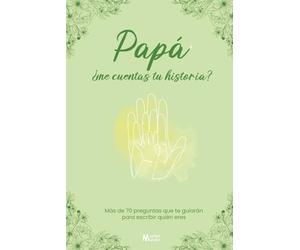 Papá, ¿me cuentas tu historia?: Más de 70 preguntas que te guiarán para escribir quién eres.