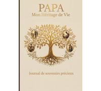 Papa, Mon Héritage de Vie: Ton Journal-Mémoire à Compléter - Tes Souvenirs, Tes Valeurs, Ton Amour - Le Cadeau Inestimable à Transmettre.