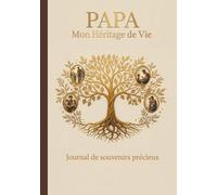 Papa, Mon Héritage de Vie: Ton Journal-Mémoire à Compléter - Tes Souvenirs, Tes Valeurs, Ton Amour - Le Cadeau Inestimable à Transmettre.