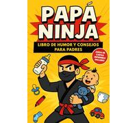 Papá Ninja: Libro de humor y consejos para padres primerizos - Un libro entretenido y original como regalo para papá primerizo