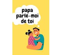 papa parle-moi de toi: 99 questions pour confessions, entre papa et son fils ou sa fille, mémoire à écrire, héritage familial, grand-père, toi, moi