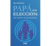 Papá por elección: del dolor al propósito: Un testimonio sobre romper ciclos y redignificar la paternidad