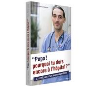 Papa ! Pourquoi tu dors encore à l'hôpital ? Chroniques d'un jeune urgentiste