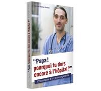 Papa ! Pourquoi tu dors encore à l'hôpital ? Chroniques d'un jeune urgentiste