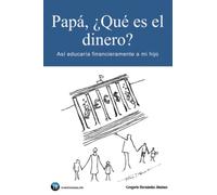 Papá, ¿Qué es el dinero?: Así educaría financieramente a mi hijo