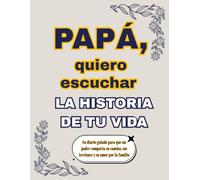 Papá, quiero escuchar la historia de tu vida: Un diario guiado para que un padre comparta su camino, sus lecciones y su amor por la familia