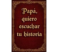 Papá Quiero Escuchar Tu Historia: Diario personalizado con preguntas para conocer mejor a papá y conservar sus recuerdos. Una idea de regalo perfecta para el Día del Padre, de hija o hijo.