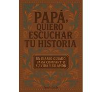Papá, Quiero Escuchar Tu Historia: Un Diario Guiado Para Compartir Su Vida, Recuerdos e Historias Con Amor