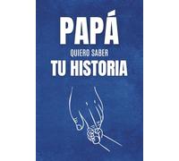 Papá, Quiero Saber Tu Historia: Un Diario con Preguntas Conmovedoras para Recordar Su Vida, Preservar Sus Recuerdos y Dejar un Legado para Siempre | El Regalo Perfecto para el Día del Padre"