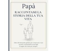 Papà Raccontami la Storia della tua Vita: Diario guidato con oltre 120 domande | Regalo per la Festa del Papà | Libro dei ricordi di famiglia