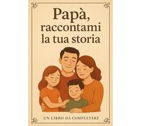 PAPÀ, RACCONTAMI LA TUA STORIA