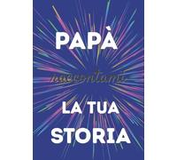 Papà, raccontami la tua storia: Un libro da completare per condividere i ricordi, tramandare i valori e rafforzare il legame familiare