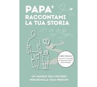 Papà Raccontami la Tua Storia: Un ricordo speciale da compilare insieme con pensieri, valori e memorie da tramandare a figli e nipoti. Idea Regalo Papà.