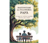 Papà, raccontami la tua storia: Un viaggio tra i ricordi per tramandare esperienze, valori e legami.