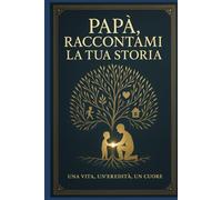 Papà, raccontami la tua storia: una vita, un'eredità, un cuore
